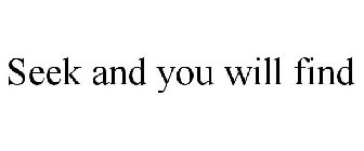 SEEK AND YOU WILL FIND