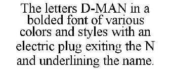 THE LETTERS D-MAN IN A BOLDED FONT OF VARIOUS COLORS AND STYLES WITH AN ELECTRIC PLUG EXITING THE N AND UNDERLINING THE NAME.