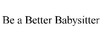 BE A BETTER BABYSITTER