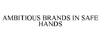 AMBITIOUS BRANDS IN SAFE HANDS