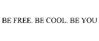 BE FREE. BE COOL. BE YOU
