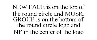 NEW FACE IS ON THE TOP OF THE ROUND CIRCLE AND MUSIC GROUP IS ON THE BOTTOM OF THE ROUND CIRCLE LOGO AND NF IN THE CENTER OF THE LOGO