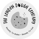 THE LONDON DOUGH COMPANY READY TO BAKE READY TO EAT