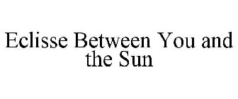 ECLISSE BETWEEN YOU AND THE SUN