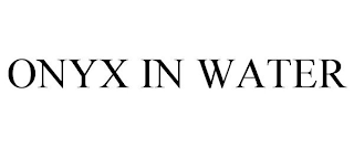 ONYX IN WATER
