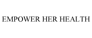 EMPOWER HER HEALTH