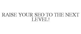 RAISE YOUR SEO TO THE NEXT LEVEL!