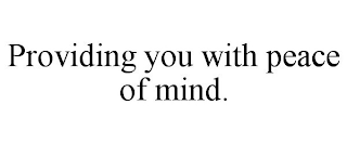PROVIDING YOU WITH PEACE OF MIND.