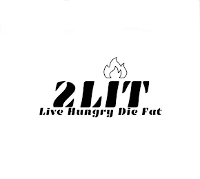 2LIT LIVE HUNGRY DIE FAT