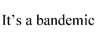 IT'S A BANDEMIC