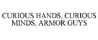 ARMOR GUYS CURIOUS MINDS, CURIOUS HANDS