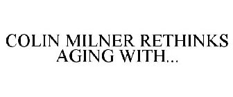 COLIN MILNER RETHINKS AGING WITH...