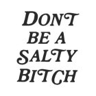 DONT BE A SALTY BITCH
