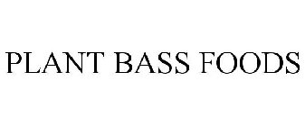 PLANT BASS FOODS