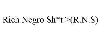 RICH NEGRO SH*T >(R.N.S)