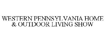 WESTERN PENNSYLVANIA HOME & OUTDOOR LIVING SHOW