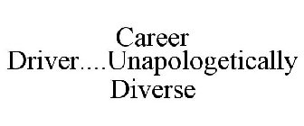 CAREER DRIVER....UNAPOLOGETICALLY DIVERSE