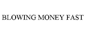 BLOWING MONEY FAST