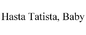 HASTA TATISTA, BABY