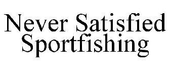 NEVER SATISFIED SPORTFISHING