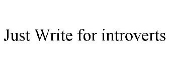 JUST WRITE FOR INTROVERTS