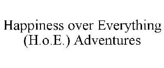 HAPPINESS OVER EVERYTHING (H.O.E.) ADVENTURES