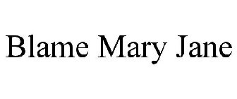 BLAME MARY JANE