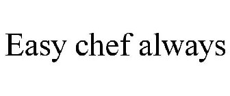 EASY CHEF ALWAYS