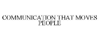 COMMUNICATION THAT MOVES PEOPLE