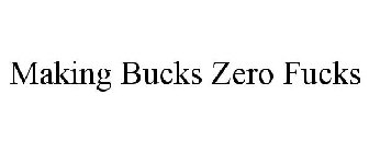 MAKING BUCKS ZERO FUCKS