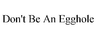 DON'T BE AN EGGHOLE