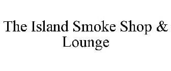 THE ISLAND SMOKE SHOP & LOUNGE