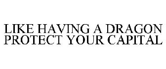 LIKE HAVING A DRAGON PROTECT YOUR CAPITAL