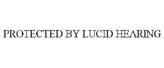 PROTECTED BY LUCID HEARING