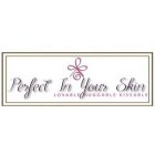PERFECT IN YOUR SKIN LOVABLE HUGGABLE KISSABLE