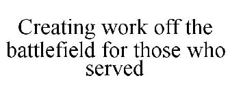 CREATING WORK OFF THE BATTLEFIELD FOR THOSE WHO SERVED