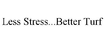 LESS STRESS...BETTER TURF