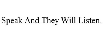 SPEAK AND THEY WILL LISTEN.