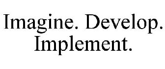 IMAGINE. DEVELOP. IMPLEMENT.