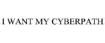 I WANT MY CYBERPATH