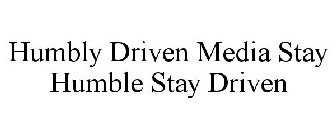 HUMBLY DRIVEN MEDIA STAY HUMBLE STAY DRIVEN