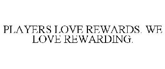 PLAYERS LOVE REWARDS. WE LOVE REWARDING.