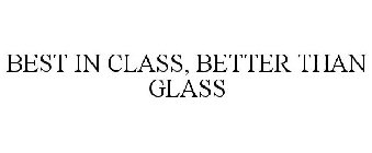 BEST IN CLASS, BETTER THAN GLASS