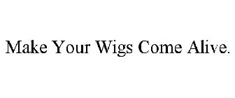 MAKE YOUR WIGS COME ALIVE.