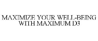 MAXIMIZE YOUR WELL-BEING WITH MAXIMUM D3