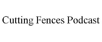 CUTTING FENCES PODCAST