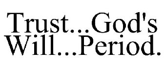 TRUST...GOD'S WILL...PERIOD.