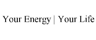 YOUR ENERGY | YOUR LIFE