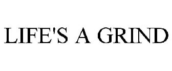 LIFE'S A GRIND