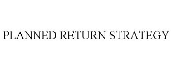 PLANNED RETURN STRATEGY